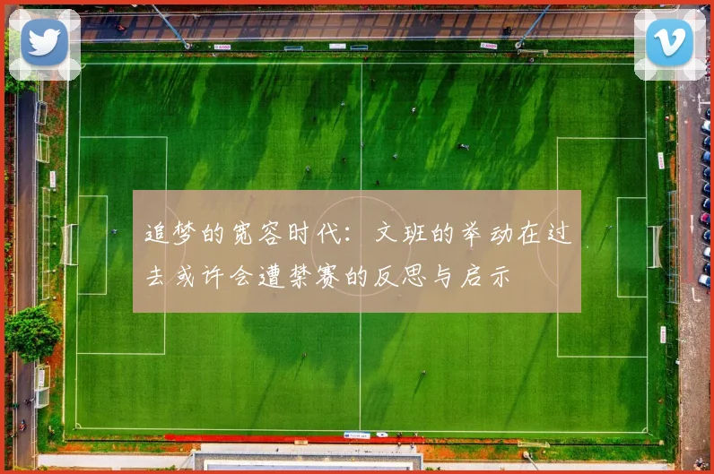 追梦的宽容时代：文班的举动在过去或许会遭禁赛的反思与启示